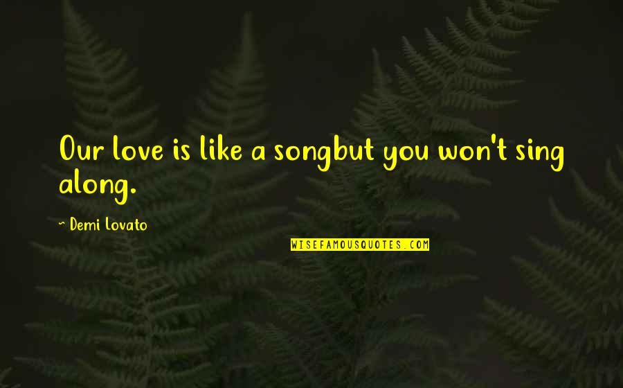 Message In A Bottle Nicholas Sparks Quotes By Demi Lovato: Our love is like a songbut you won't Message In A Bottle Nicholas Sparks Quotes By Demi Lovato: Our love is like a songbut you won't