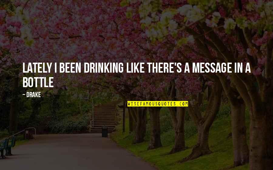 Message In Bottle Quotes By Drake: Lately I been drinking like there's a message