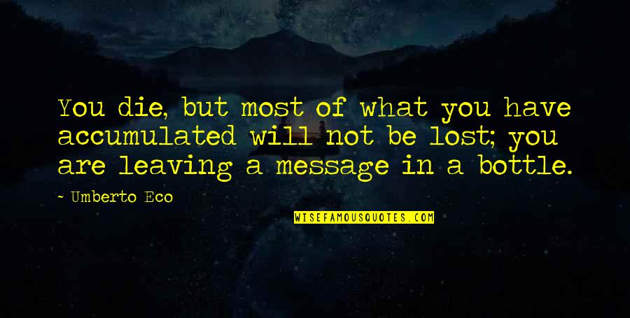 Message In Bottle Quotes By Umberto Eco: You die, but most of what you have