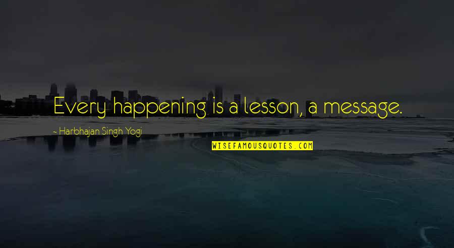 Message Inspirational Quotes By Harbhajan Singh Yogi: Every happening is a lesson, a message.