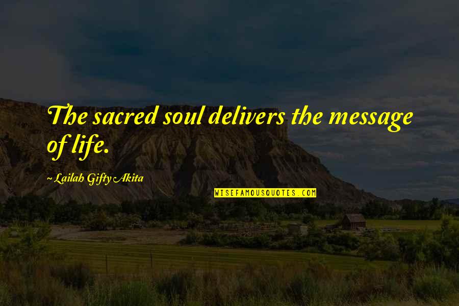 Message Inspirational Quotes By Lailah Gifty Akita: The sacred soul delivers the message of life.