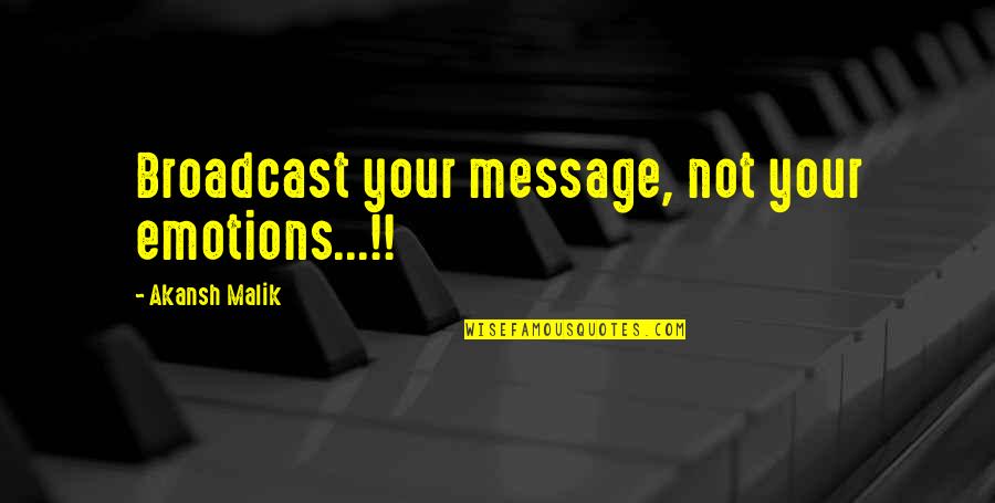 Message Quotes By Akansh Malik: Broadcast your message, not your emotions...!!