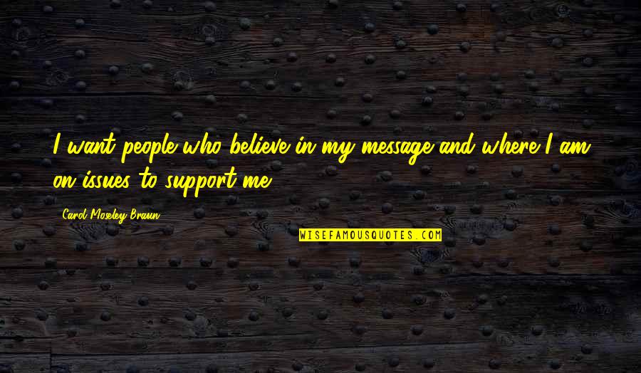 Message Quotes By Carol Moseley Braun: I want people who believe in my message