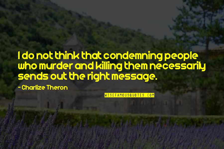Message Quotes By Charlize Theron: I do not think that condemning people who