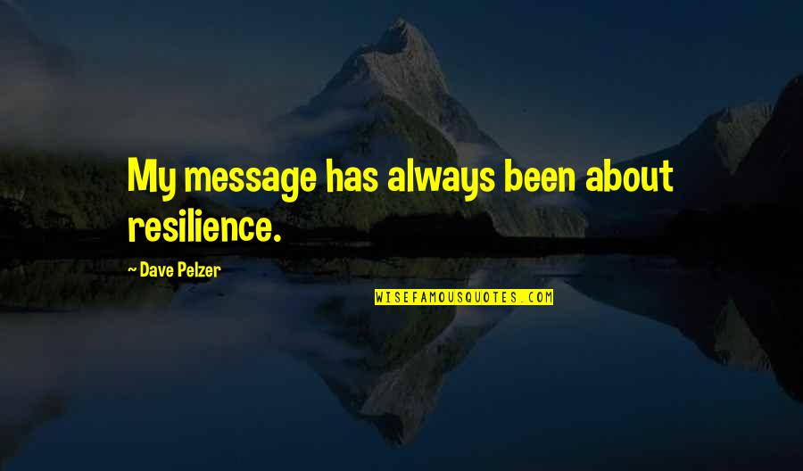 Message Quotes By Dave Pelzer: My message has always been about resilience.