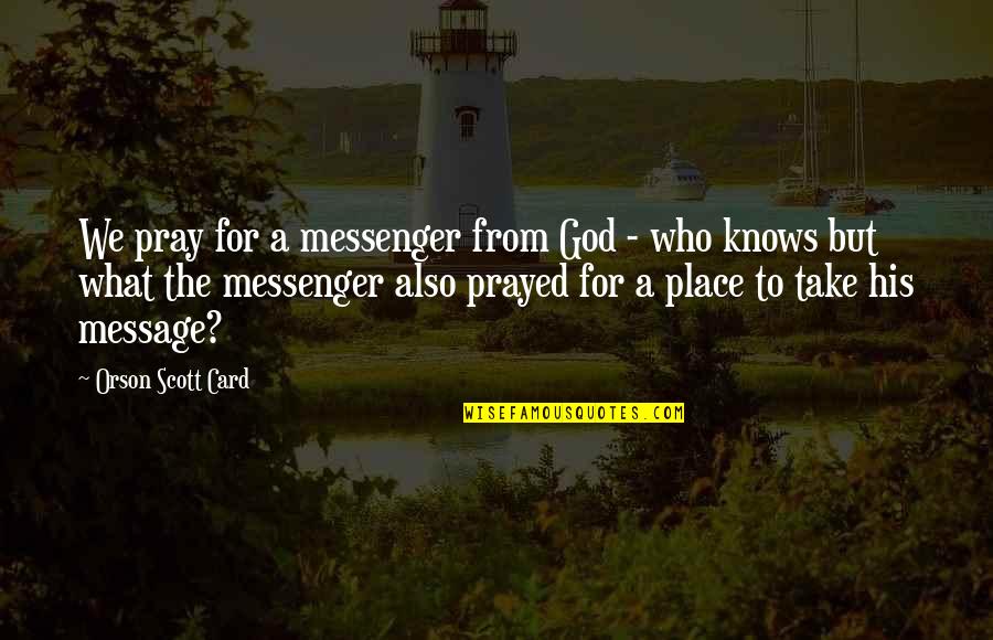 Message Quotes By Orson Scott Card: We pray for a messenger from God -