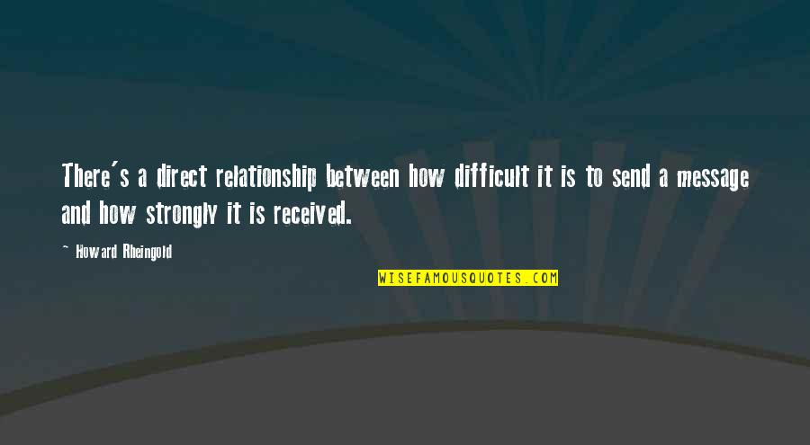 Message Received Quotes By Howard Rheingold: There's a direct relationship between how difficult it