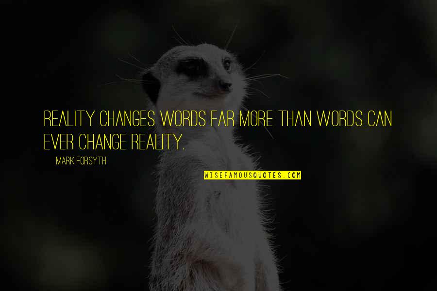 Message Received Quotes By Mark Forsyth: Reality changes words far more than words can