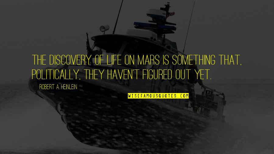 Message Received Quotes By Robert A. Heinlein: The discovery of life on Mars is something