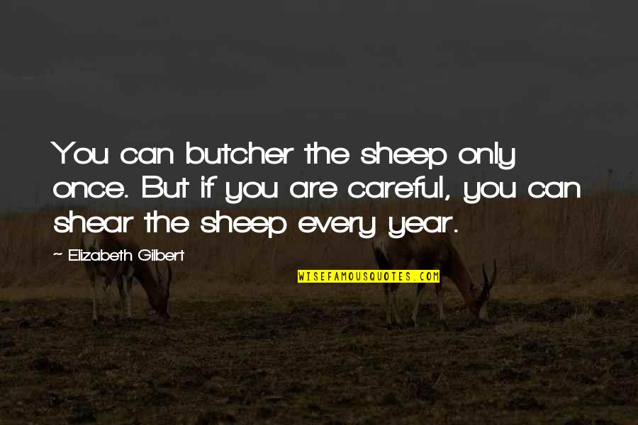Message Sent Quotes By Elizabeth Gilbert: You can butcher the sheep only once. But