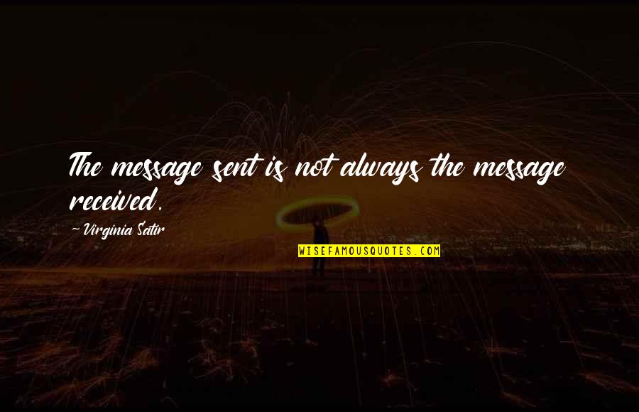 Message Sent Quotes By Virginia Satir: The message sent is not always the message