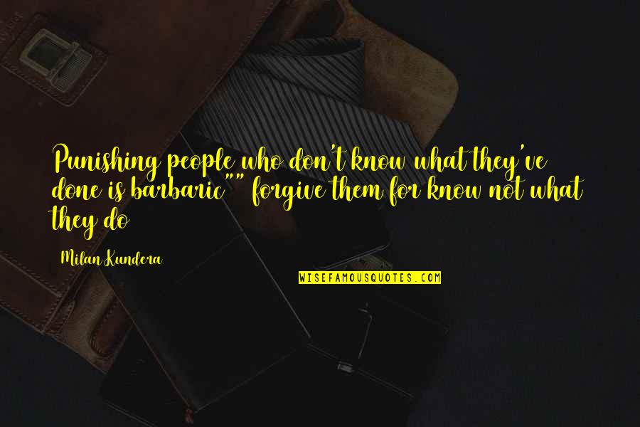 Message To My Haters Quotes By Milan Kundera: Punishing people who don't know what they've done Message To My Haters Quotes By Milan Kundera: Punishing people who don't know what they've done