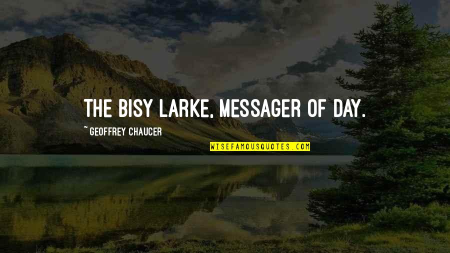 Messager Quotes By Geoffrey Chaucer: The bisy larke, messager of day.