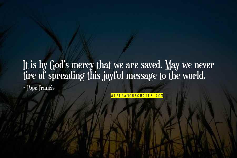 Messages From God Quotes By Pope Francis: It is by God's mercy that we are