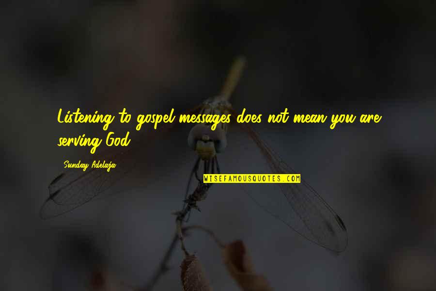 Messages From God Quotes By Sunday Adelaja: Listening to gospel messages does not mean you