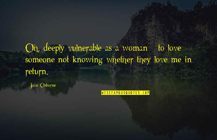 Messages From Grandma To Grandchildren Quotes By Joan Osborne: Oh, deeply vulnerable as a woman - to Messages From Grandma To Grandchildren Quotes By Joan Osborne: Oh, deeply vulnerable as a woman - to