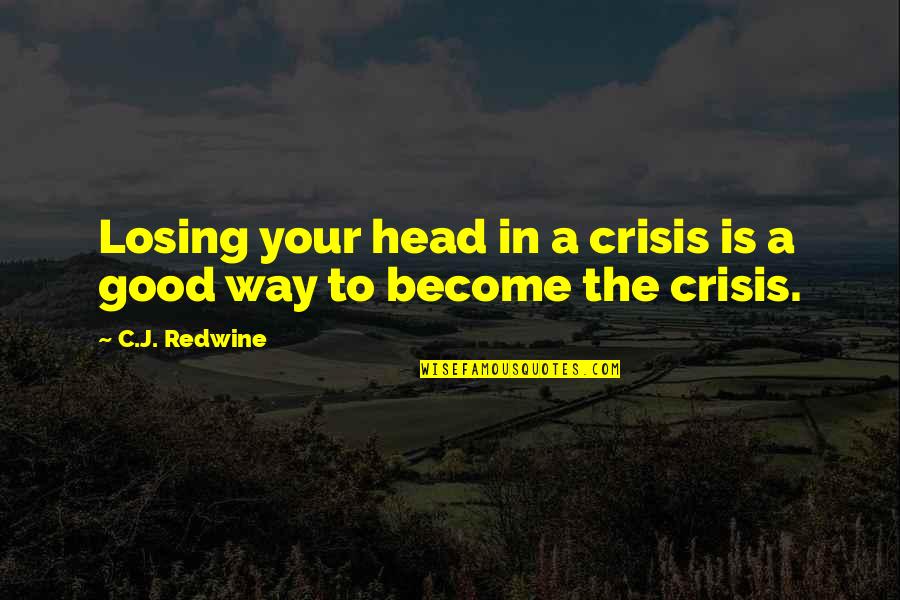 Messages From Husband In Heaven Quotes By C.J. Redwine: Losing your head in a crisis is a