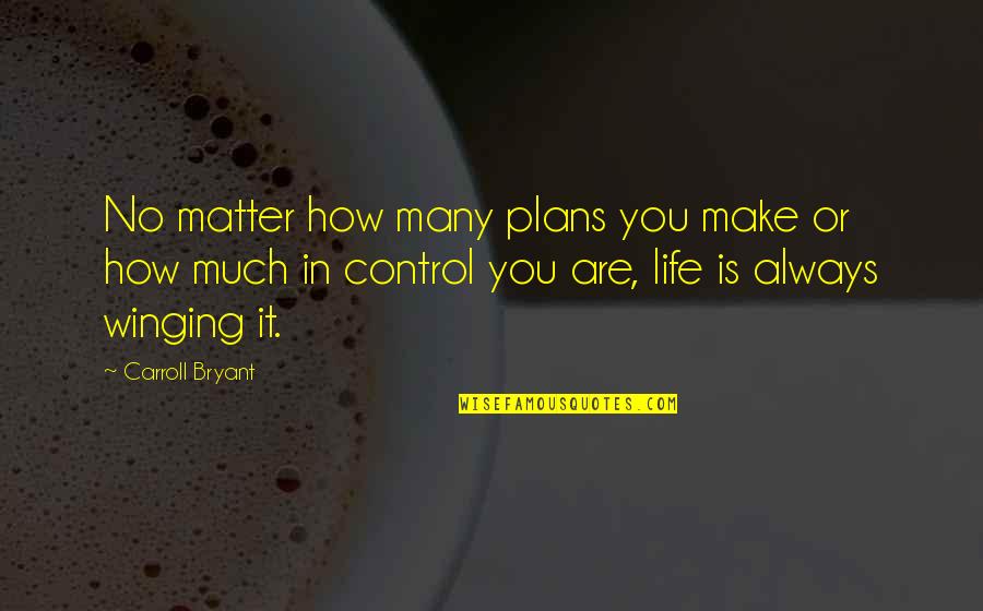 Messages From Mother To Son Quotes By Carroll Bryant: No matter how many plans you make or Messages From Mother To Son Quotes By Carroll Bryant: No matter how many plans you make or