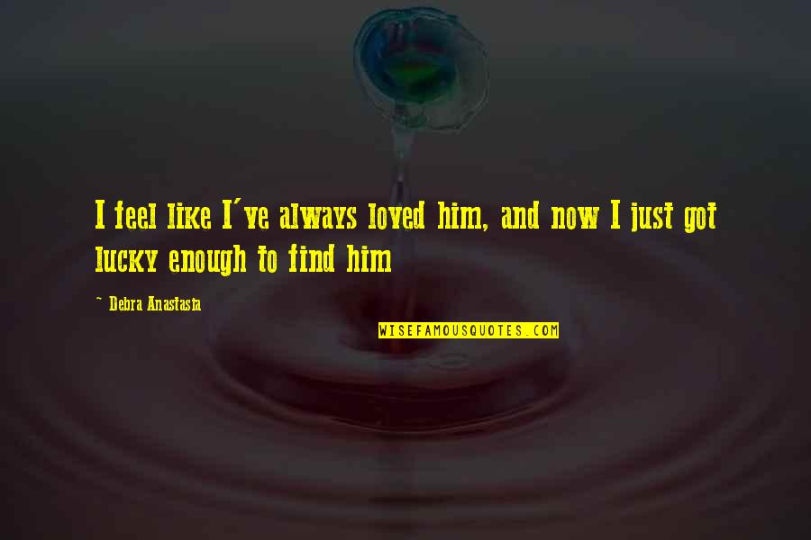 Messages From Our Loved Ones In Spirit Quotes By Debra Anastasia: I feel like I've always loved him, and