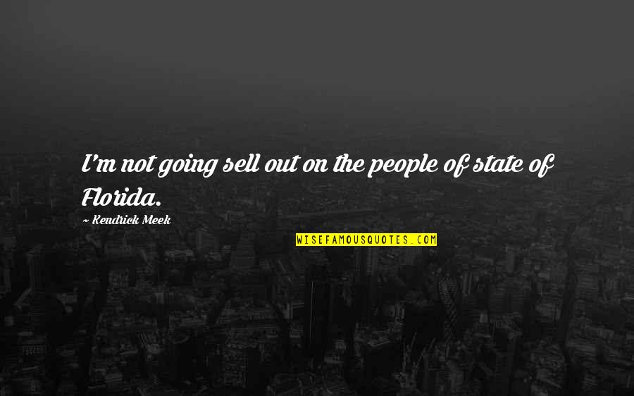 Messages From The Universe Quotes By Kendrick Meek: I'm not going sell out on the people Messages From The Universe Quotes By Kendrick Meek: I'm not going sell out on the people
