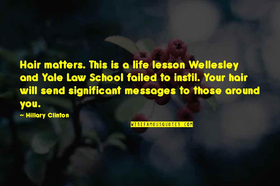 Messages From You Quotes By Hillary Clinton: Hair matters. This is a life lesson Wellesley Messages From You Quotes By Hillary Clinton: Hair matters. This is a life lesson Wellesley