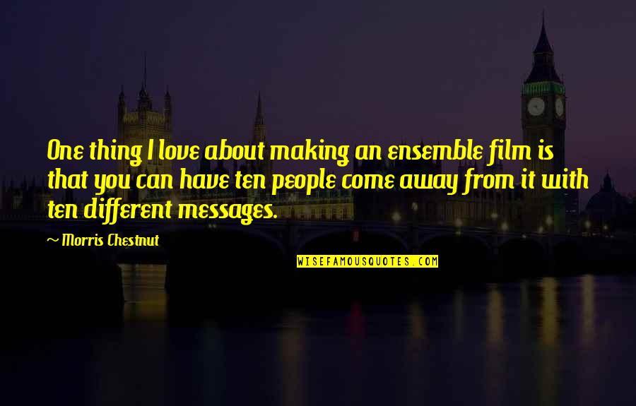Messages From You Quotes By Morris Chestnut: One thing I love about making an ensemble Messages From You Quotes By Morris Chestnut: One thing I love about making an ensemble