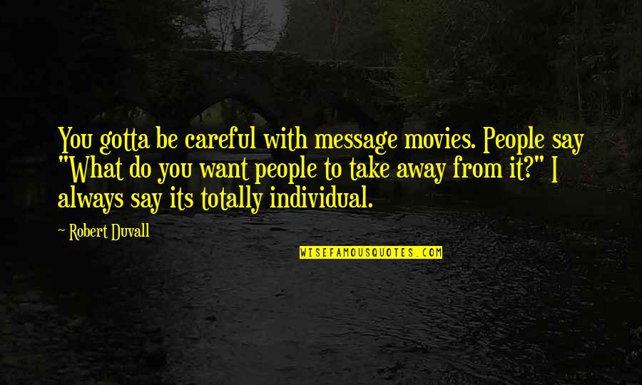 Messages From You Quotes By Robert Duvall: You gotta be careful with message movies. People Messages From You Quotes By Robert Duvall: You gotta be careful with message movies. People