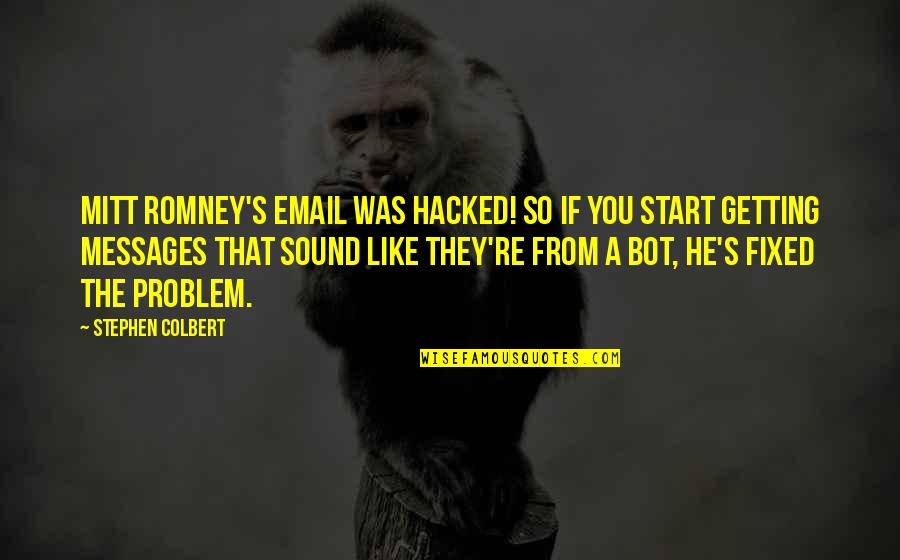 Messages From You Quotes By Stephen Colbert: Mitt Romney's email was hacked! So if you Messages From You Quotes By Stephen Colbert: Mitt Romney's email was hacked! So if you