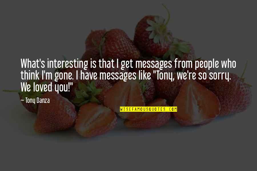 Messages From You Quotes By Tony Danza: What's interesting is that I get messages from Messages From You Quotes By Tony Danza: What's interesting is that I get messages from