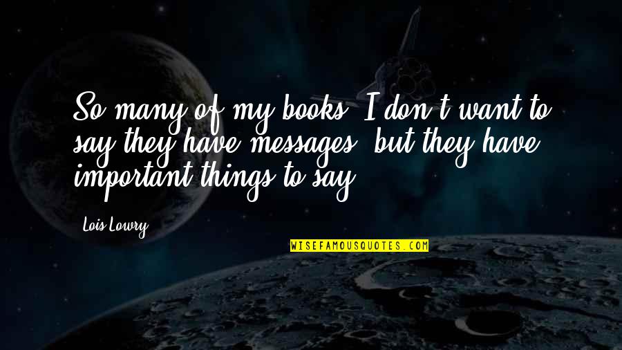 Messages In Books Quotes By Lois Lowry: So many of my books, I don't want