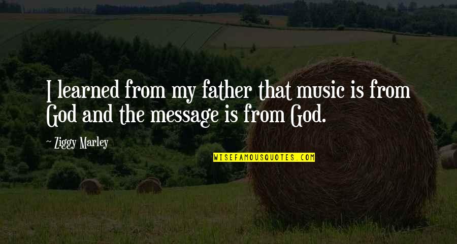 Messages In Music Quotes By Ziggy Marley: I learned from my father that music is