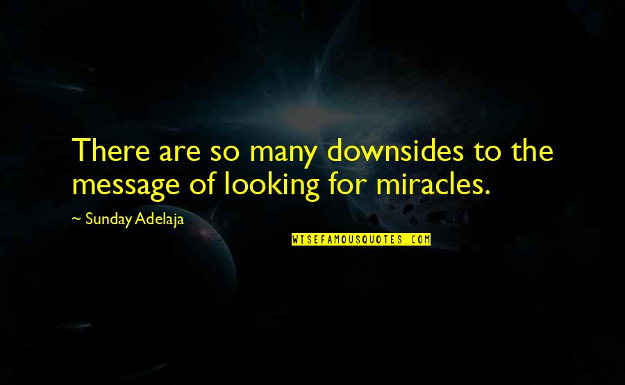 Messages Of Miracles Quotes By Sunday Adelaja: There are so many downsides to the message