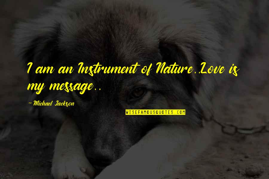 Messages Quotes By Michael Jackson: I am an Instrument of Nature..Love is my