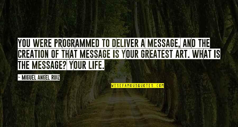 Messages Quotes By Miguel Angel Ruiz: You were programmed to deliver a message, and
