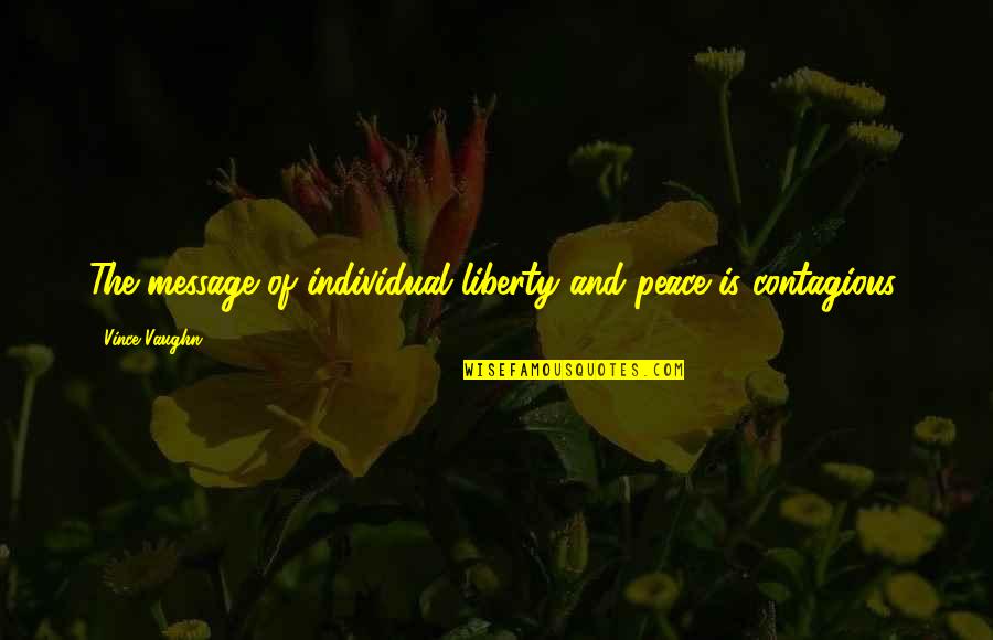 Messages Quotes By Vince Vaughn: The message of individual liberty and peace is