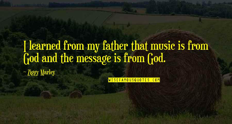 Messages Quotes By Ziggy Marley: I learned from my father that music is