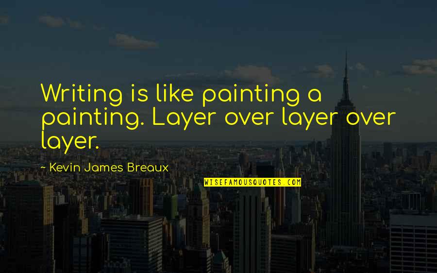 Messaggero Santantonio Quotes By Kevin James Breaux: Writing is like painting a painting. Layer over