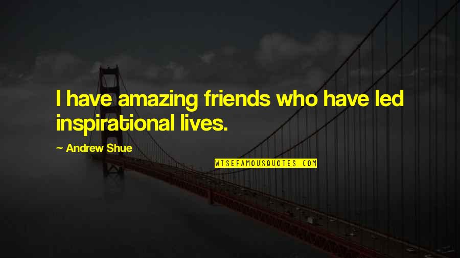 Messaggi Divini Quotes By Andrew Shue: I have amazing friends who have led inspirational Messaggi Divini Quotes By Andrew Shue: I have amazing friends who have led inspirational