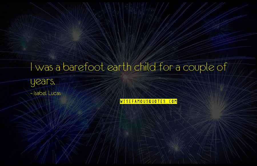 Messala The Return Quotes By Isabel Lucas: I was a barefoot earth child for a Messala The Return Quotes By Isabel Lucas: I was a barefoot earth child for a