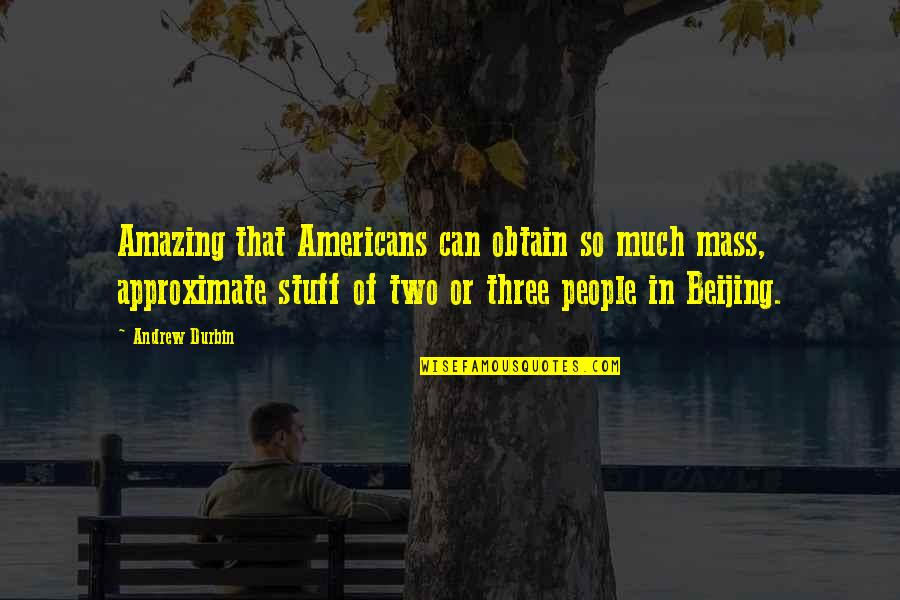 Messali El Quotes By Andrew Durbin: Amazing that Americans can obtain so much mass,