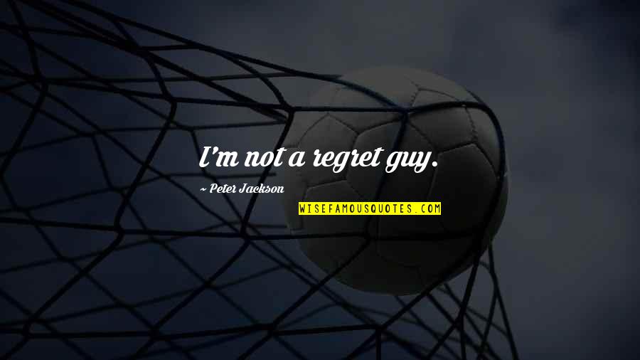 Messali El Quotes By Peter Jackson: I'm not a regret guy. Messali El Quotes By Peter Jackson: I'm not a regret guy.