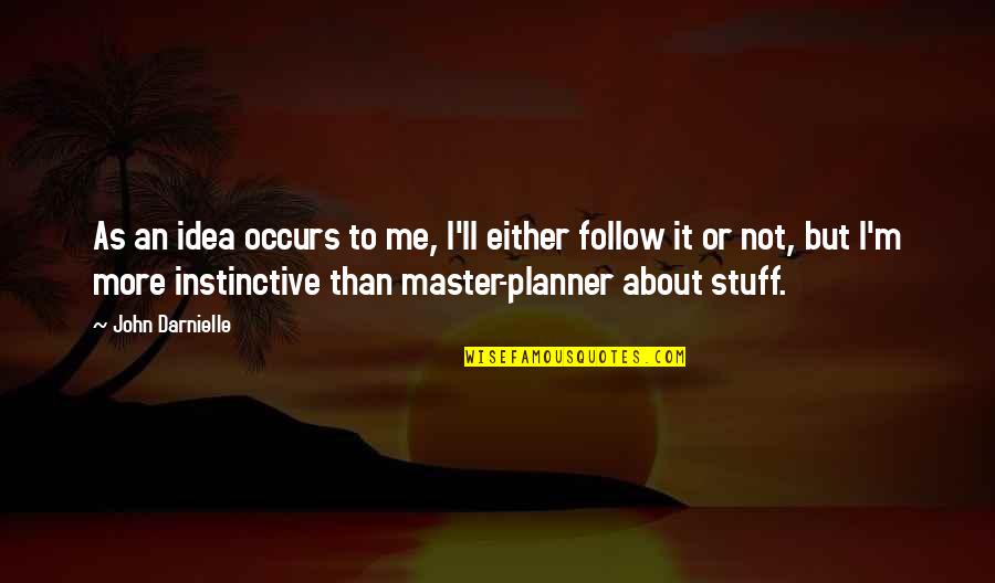 Messalians Quotes By John Darnielle: As an idea occurs to me, I'll either Messalians Quotes By John Darnielle: As an idea occurs to me, I'll either