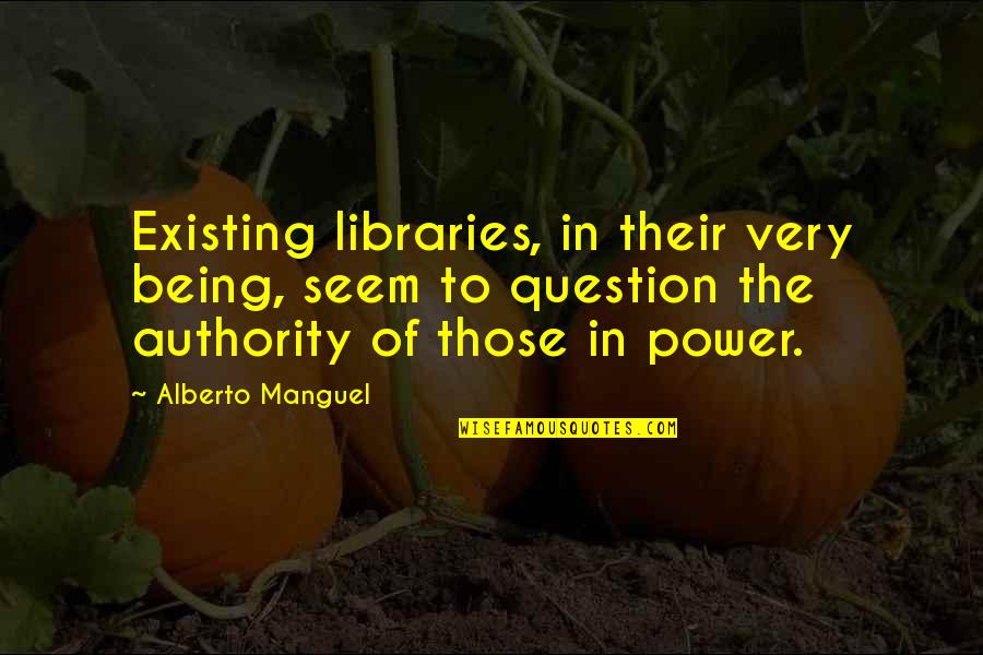 Messalina Messalina Quotes By Alberto Manguel: Existing libraries, in their very being, seem to