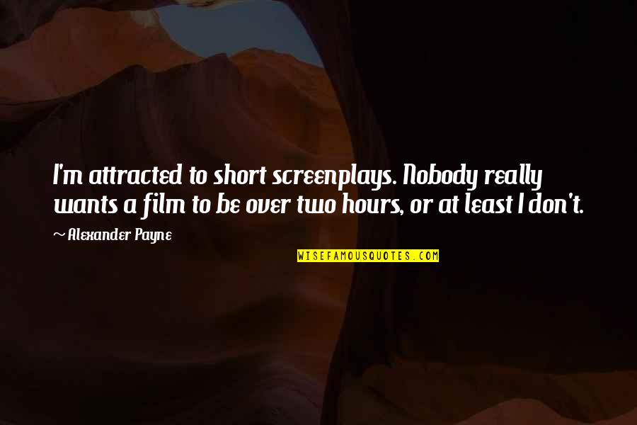 Messamore Chiropractic Quotes By Alexander Payne: I'm attracted to short screenplays. Nobody really wants Messamore Chiropractic Quotes By Alexander Payne: I'm attracted to short screenplays. Nobody really wants