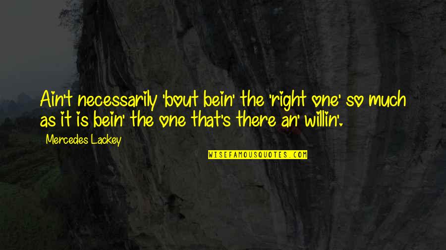 Messana Wheel Quotes By Mercedes Lackey: Ain't necessarily 'bout bein' the 'right one' so