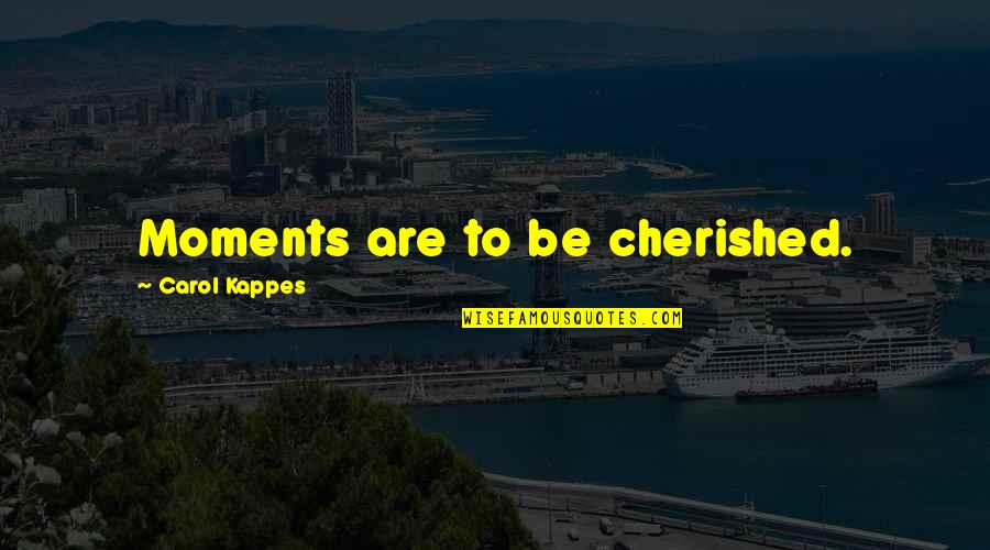 Messano No Thank Quotes By Carol Kappes: Moments are to be cherished. Messano No Thank Quotes By Carol Kappes: Moments are to be cherished.
