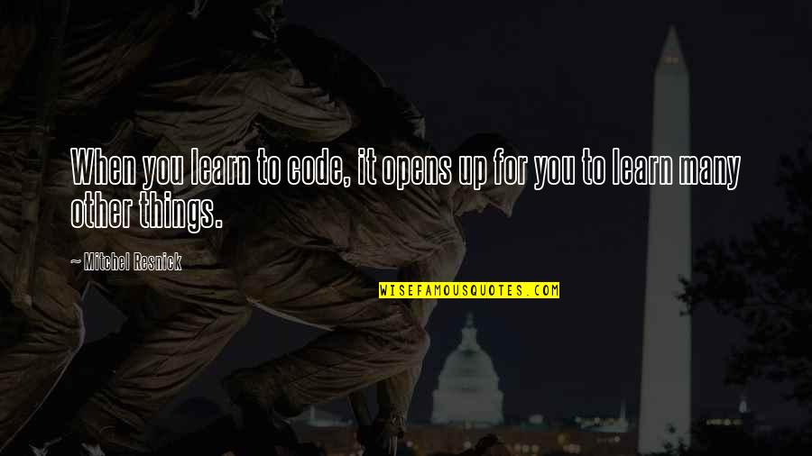 Messaris Cheese Quotes By Mitchel Resnick: When you learn to code, it opens up Messaris Cheese Quotes By Mitchel Resnick: When you learn to code, it opens up