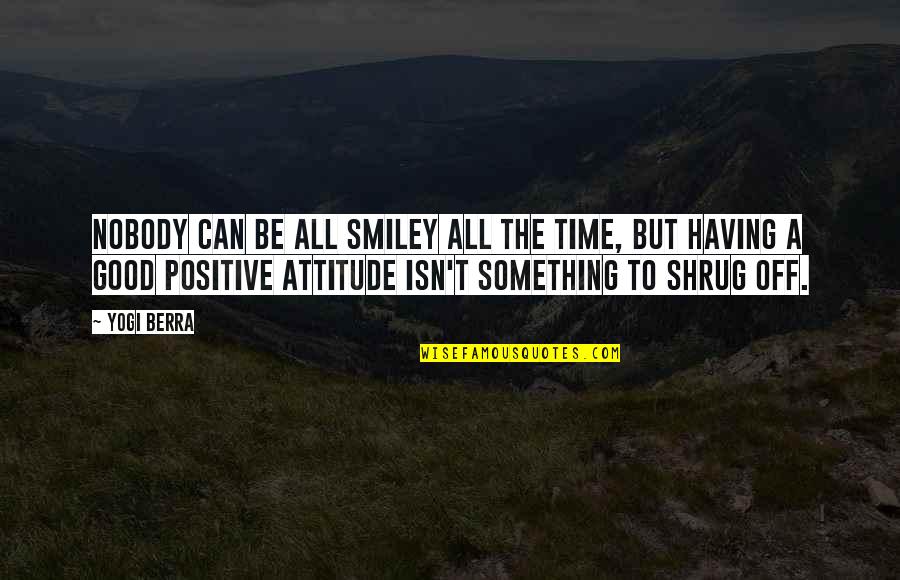 Messay Quotes By Yogi Berra: Nobody can be all smiley all the time,