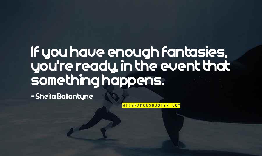 Messed Up Best Friend Quotes By Sheila Ballantyne: If you have enough fantasies, you're ready, in Messed Up Best Friend Quotes By Sheila Ballantyne: If you have enough fantasies, you're ready, in