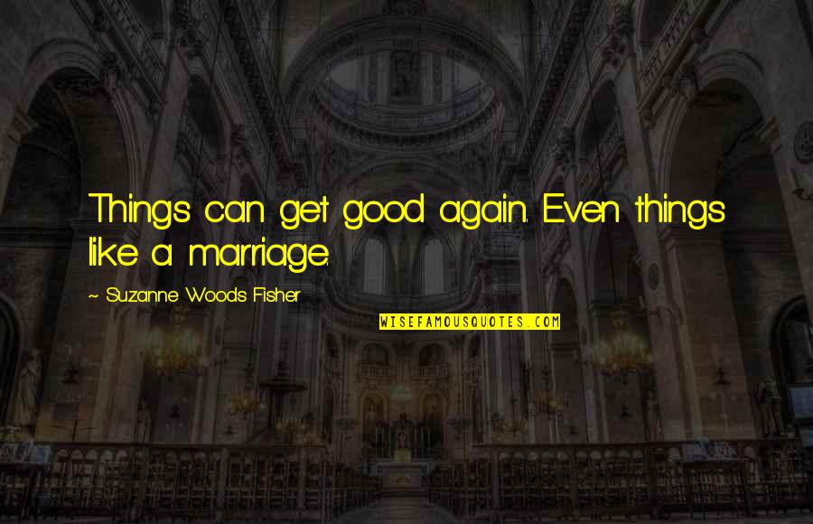 Messed Up Best Friend Quotes By Suzanne Woods Fisher: Things can get good again. Even things like Messed Up Best Friend Quotes By Suzanne Woods Fisher: Things can get good again. Even things like